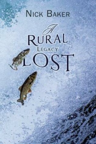 Cover of A Rural Legacy Lost. Net Salmon Fishing On The River Dart in Devon: An Occupation, Way of Life and Associated Dialect in Terminal Decline?