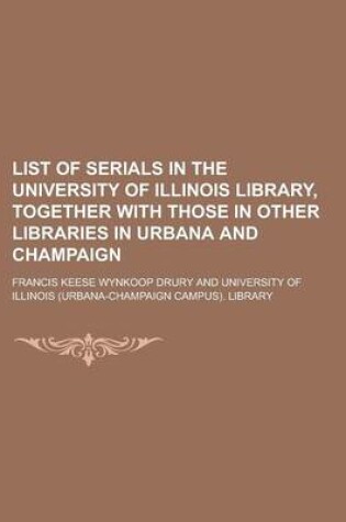 Cover of List of Serials in the University of Illinois Library, Together with Those in Other Libraries in Urbana and Champaign