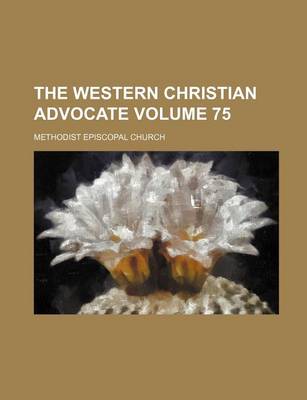 Book cover for The Western Christian Advocate Volume 75