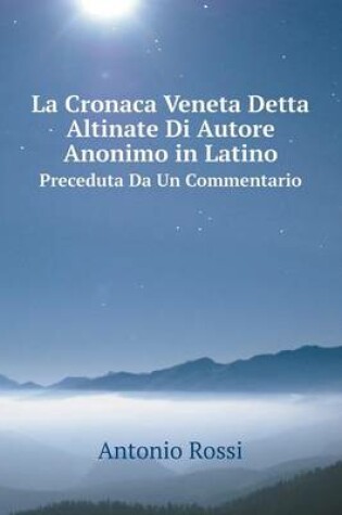 Cover of La Cronaca Veneta Detta Altinate Di Autore Anonimo in Latino Preceduta Da Un Commentario