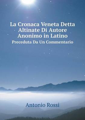 Book cover for La Cronaca Veneta Detta Altinate Di Autore Anonimo in Latino Preceduta Da Un Commentario