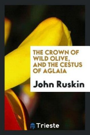 Cover of The Crown of Wild Olive, and the Cestus of Aglaia