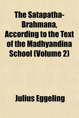 Book cover for The Satapatha-Brahmana, According to the Text of the Madhyandina School (Volume 2)