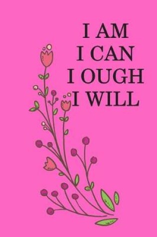 Cover of I Am I Can I Ough I Will