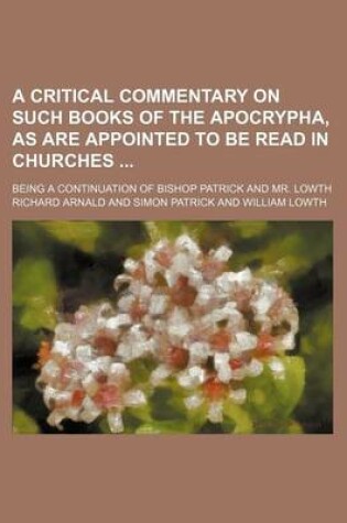 Cover of A Critical Commentary on Such Books of the Apocrypha, as Are Appointed to Be Read in Churches; Being a Continuation of Bishop Patrick and Mr. Lowth