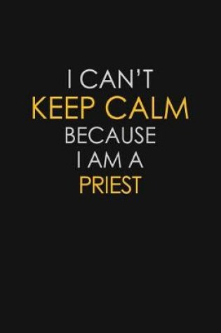 Cover of I Can't Keep Calm Because I Am A Priest