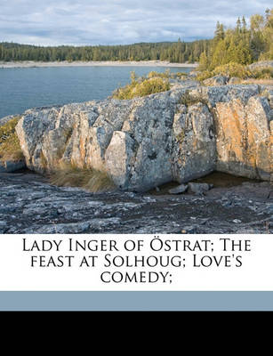 Book cover for Lady Inger of Ostrat; The Feast at Solhoug; Love's Comedy; Volume 1