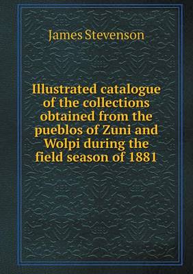 Book cover for Illustrated Catalogue of the Collections Obtained from the Pueblos of Zuni and Wolpi During the Field Season of 1881