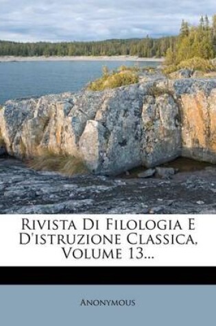 Cover of Rivista Di Filologia E D'Istruzione Classica, Volume 13...