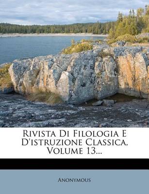 Book cover for Rivista Di Filologia E D'Istruzione Classica, Volume 13...