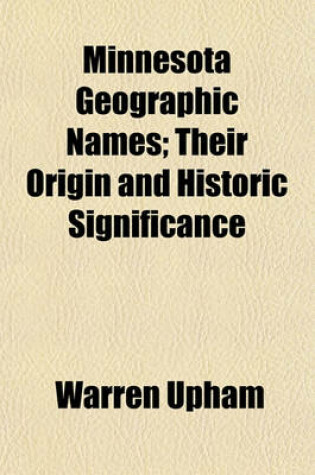 Cover of Minnesota Geographic Names; Their Origin and Historic Significance