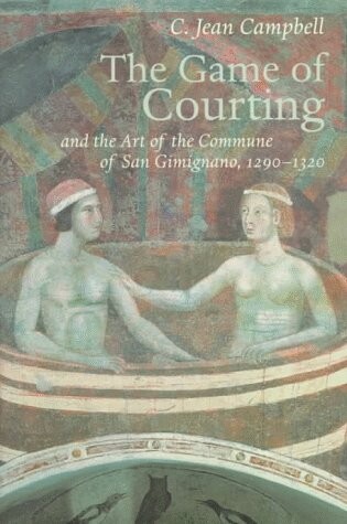 Cover of The Game of Courting and the Art of the Commune of San Gimignano, 1290-1320