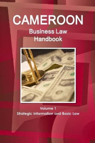 Cover of Cameroon Business Law Handbook Volume 1 Strategic, Practical Information and Basic Laws