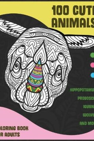 Cover of 100 Cute Animals - Coloring Book for adults - Hippopotamus, Proboscis, Iguana, Wolves, and more