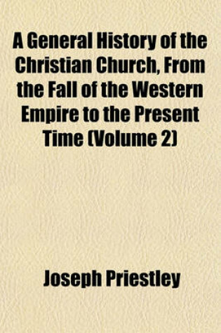 Cover of A General History of the Christian Church, from the Fall of the Western Empire to the Present Time (Volume 2)