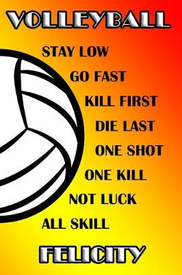 Book cover for Volleyball Stay Low Go Fast Kill First Die Last One Shot One Kill No Luck All Skill Felicity