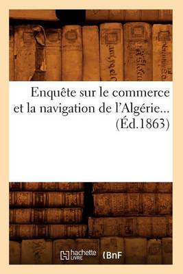 Cover of Enquête Sur Le Commerce Et La Navigation de l'Algérie (Éd.1863)