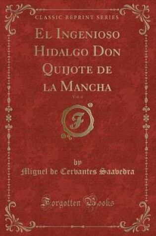 Cover of El Ingenioso Hidalgo Don Quijote de la Mancha, Vol. 4 (Classic Reprint)