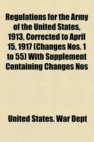 Cover of Regulations for the Army of the United States, 1913, Corrected to April 15, 1917 (Changes Nos. 1 to 55) with Supplement Containing Changes Nos