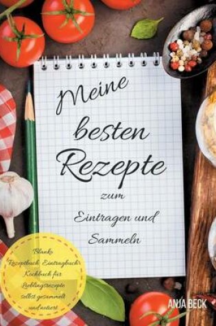 Cover of Meine besten Rezepte zum Eintragen und Sammeln Blanko Rezeptbuch Eintragbuch Kochbuch für Lieblingsrezepte selbst gesammelt und notiert