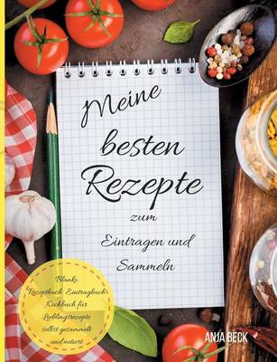 Book cover for Meine besten Rezepte zum Eintragen und Sammeln Blanko Rezeptbuch Eintragbuch Kochbuch für Lieblingsrezepte selbst gesammelt und notiert