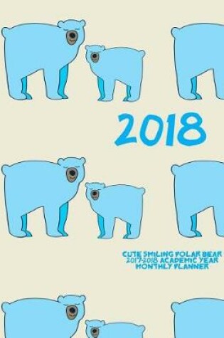 Cover of 2018- Cute Smiling Polar Bear 2017-2018 Academic Year Monthly Planner