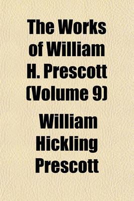 Book cover for The Works of William H. Prescott (Volume 9)