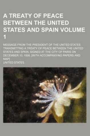 Cover of A Treaty of Peace Between the United States and Spain; Message from the President of the United States Transmitting a Treaty of Peace Between the Un