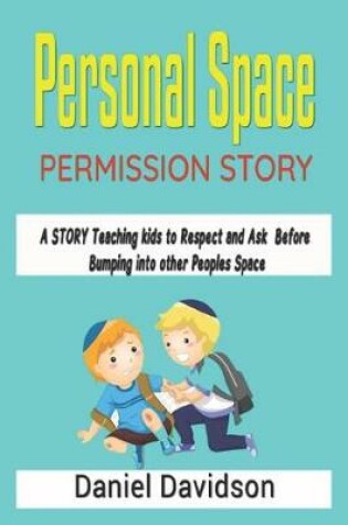 Cover of Personal Space Permission Story A STORY Teaching kids to Respect and Ask Before Bumping into other Peoples Space