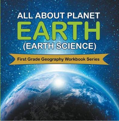 Book cover for All about Planet Earth (Earth Science): First Grade Geography Workbook Series