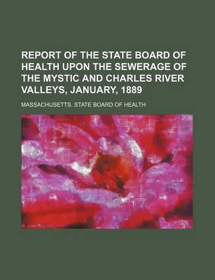 Book cover for Report of the State Board of Health Upon the Sewerage of the Mystic and Charles River Valleys, January, 1889