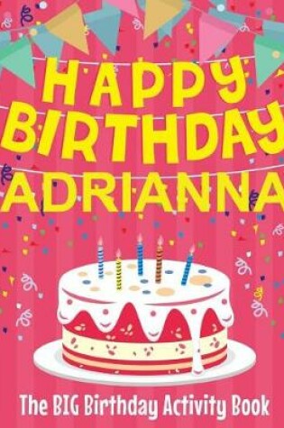 Cover of Happy Birthday Adrianna - The Big Birthday Activity Book