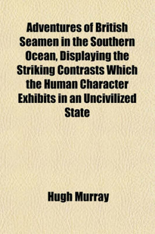 Cover of Adventures of British Seamen in the Southern Ocean, Displaying the Striking Contrasts Which the Human Character Exhibits in an Uncivilized State