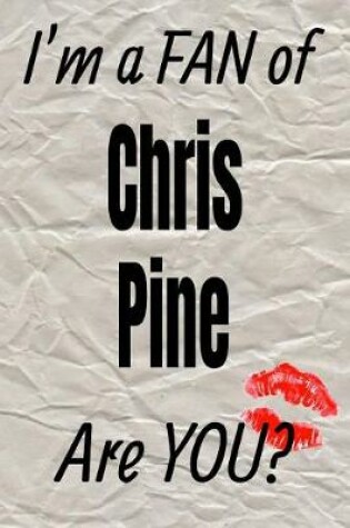 Cover of I'm a Fan of Chris Pine Are You? Creative Writing Lined Journal