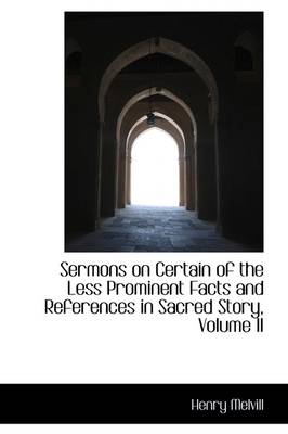 Book cover for Sermons on Certain of the Less Prominent Facts and References in Sacred Story, Volume II