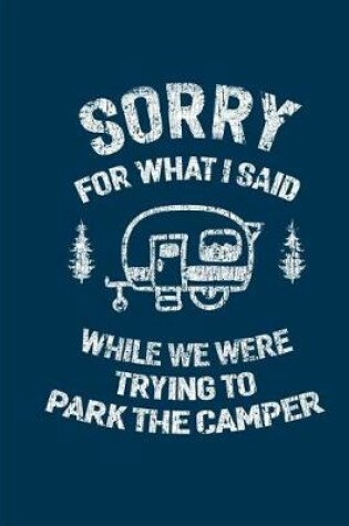 Cover of Sorry for What I Said While We Were Trying to Park the Camper