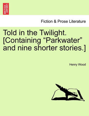Book cover for Told in the Twilight. [Containing Parkwater and Nine Shorter Stories.] Vol. III
