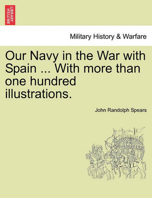 Book cover for Our Navy in the War with Spain ... with More Than One Hundred Illustrations.