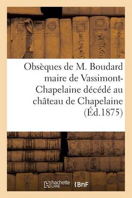 Cover of Obseques de M. Boudard Maire de Vassimont-Chapelaine Decede Chateau de Chapelaine Le 17 Avril 1875