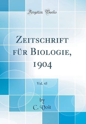Book cover for Zeitschrift für Biologie, 1904, Vol. 45 (Classic Reprint)