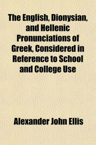 Cover of The English, Dionysian, and Hellenic Pronunciations of Greek, Considered in Reference to School and College Use