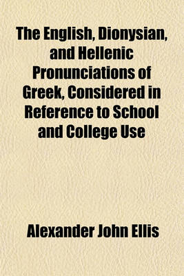 Book cover for The English, Dionysian, and Hellenic Pronunciations of Greek, Considered in Reference to School and College Use