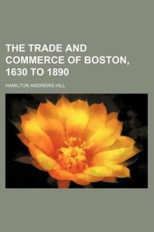 Cover of The Trade and Commerce of Boston, 1630 to 1890