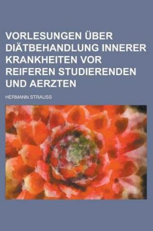 Cover of Vorlesungen Uber Diatbehandlung Innerer Krankheiten VOR Reiferen Studierenden Und Aerzten