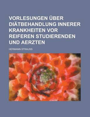 Book cover for Vorlesungen Uber Diatbehandlung Innerer Krankheiten VOR Reiferen Studierenden Und Aerzten