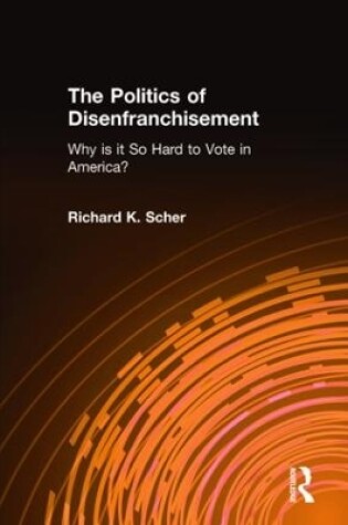 Cover of The Politics of Disenfranchisement: Why is it So Hard to Vote in America?