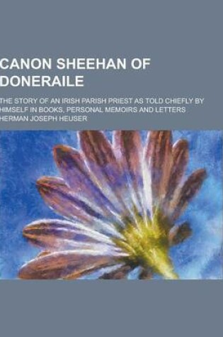 Cover of Canon Sheehan of Doneraile; The Story of an Irish Parish Priest as Told Chiefly by Himself in Books, Personal Memoirs and Letters