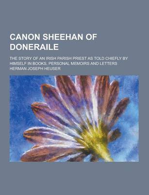 Book cover for Canon Sheehan of Doneraile; The Story of an Irish Parish Priest as Told Chiefly by Himself in Books, Personal Memoirs and Letters