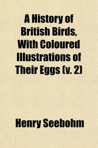 Cover of A History of British Birds, with Coloured Illustrations of Their Eggs (V. 2)