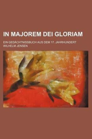 Cover of In Majorem Dei Gloriam; Ein Gedachtnissbuch Aus Dem 17. Jahrhundert